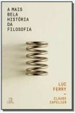 A Mais Bela História da Filosofia / Luc Ferry; Claude Capelier
