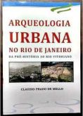 Arqueologia Urbana no Rio de Janeiro da Pré História ao Rio Vitoriano Claudio Prado de Melo