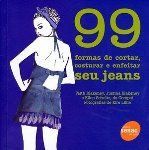 99 Formas de Cortar Costurar e Enfeitar Seu Jeans / Faith Blakeney; Justina Blakeney; Ellen Schultz