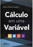 Cálculo em uma Variável / Flavio Ulhoa Coelho