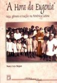 A Hora da Eugenia Raça Gênero e Nação na América Latina / Nancy Leys Stepan